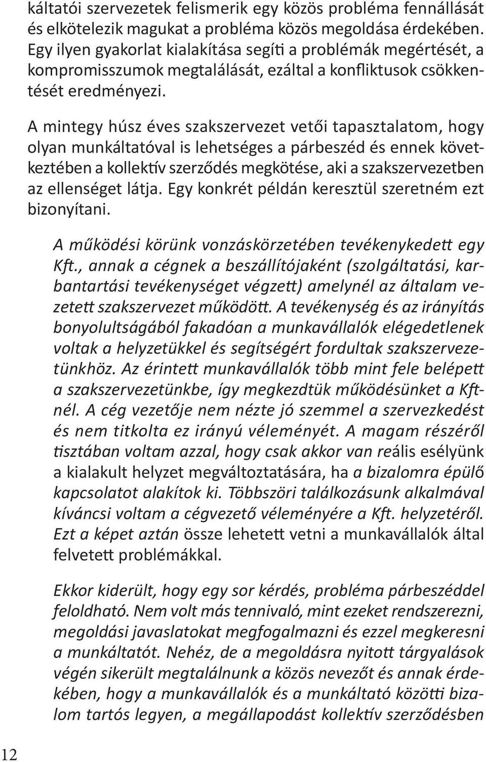 A mintegy húsz éves szakszervezet vetői tapasztalatom, hogy olyan munkáltatóval is lehetséges a párbeszéd és ennek következtében a kollektív szerződés megkötése, aki a szakszervezetben az ellenséget