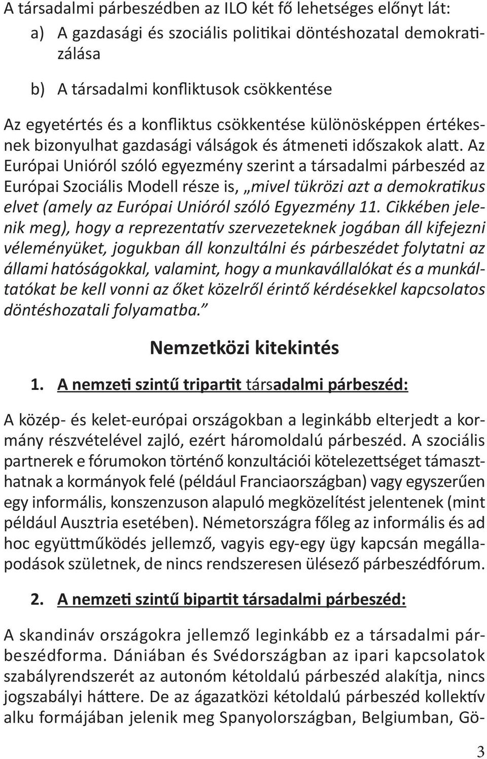 Az Európai Unióról szóló egyezmény szerint a társadalmi párbeszéd az Európai Szociális Modell része is, mivel tükrözi azt a demokratikus elvet (amely az Európai Unióról szóló Egyezmény 11.