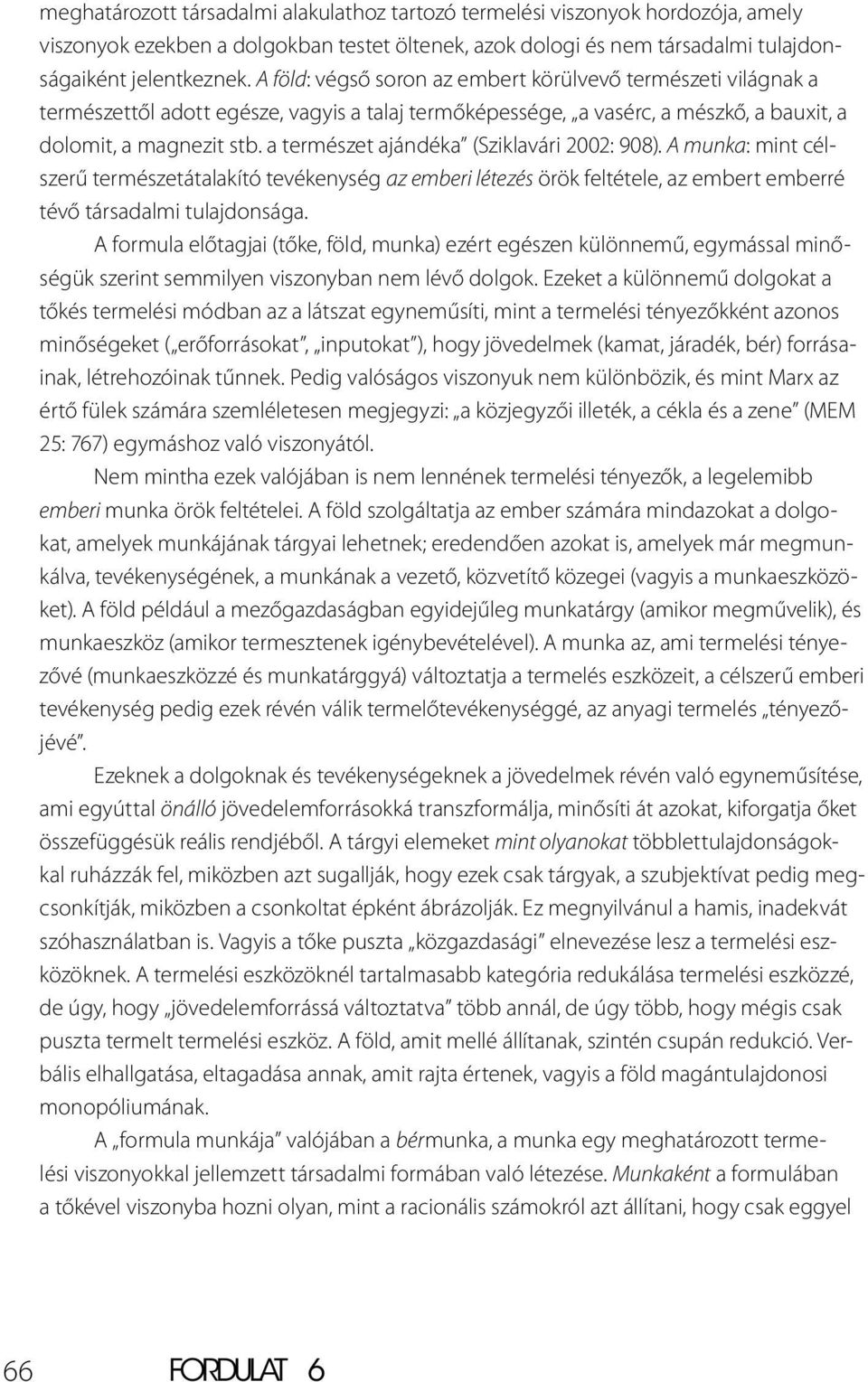 a természet ajándéka (Sziklavári 2002: 908). A munka: mint célszerű természetátalakító tevékenység az emberi létezés örök feltétele, az embert emberré tévő társadalmi tulajdonsága.