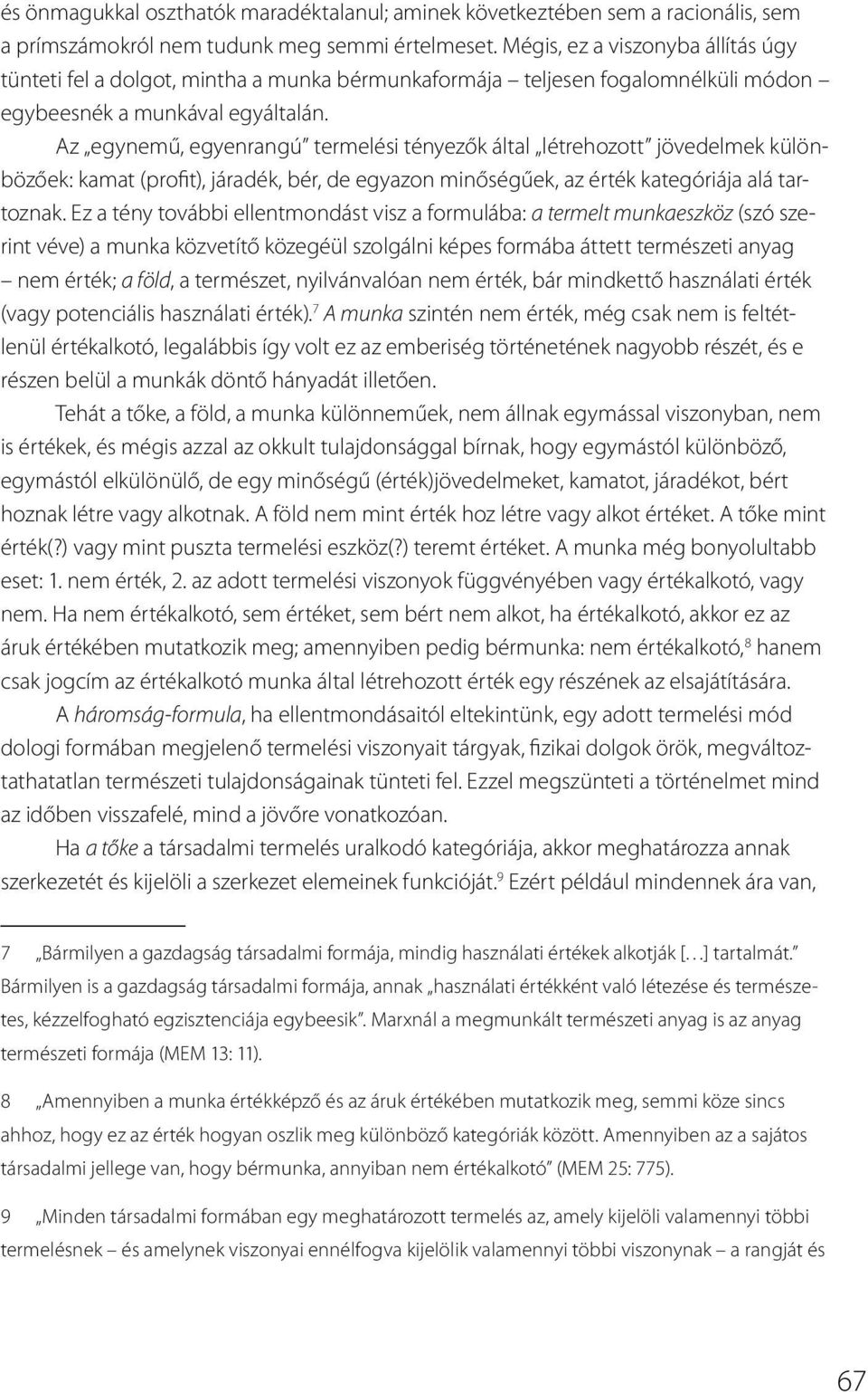 Az egynemű, egyenrangú termelési tényezők által létrehozott jövedelmek különbözőek: kamat (profit), járadék, bér, de egyazon minőségűek, az érték kategóriája alá tartoznak.