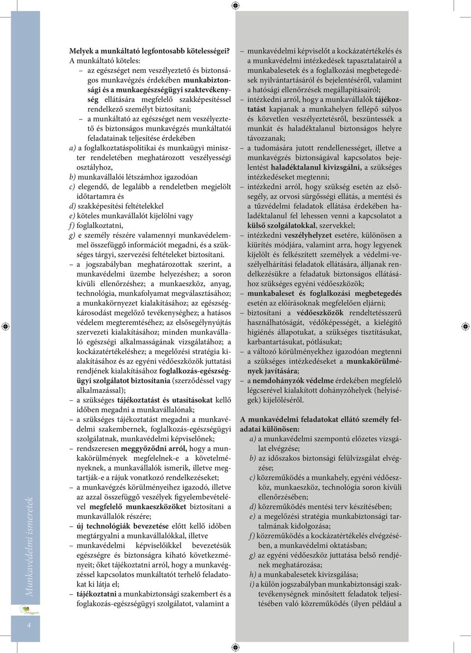 személyt biztosítani; a munkáltató az egészséget nem veszélyeztető és biztonságos munkavégzés munkáltatói feladatainak teljesítése érdekében a) a foglalkoztatáspolitikai és munkaügyi miniszter