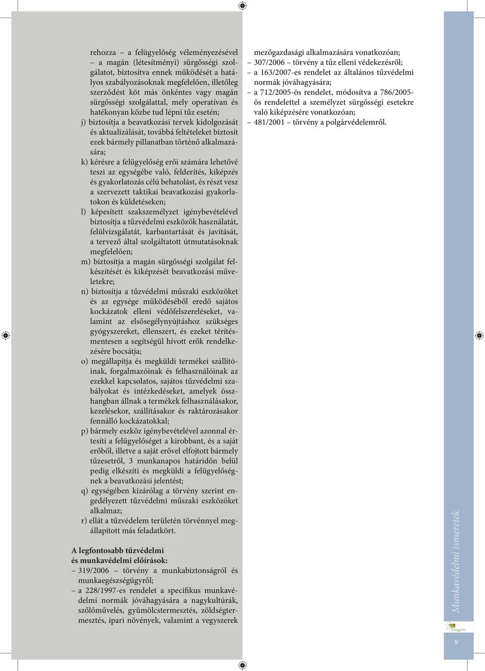 pillanatban történő alkalmazására; k) kérésre a felügyelőség erői számára lehetővé teszi az egységébe való, felderítés, kiképzés és gyakorlatozás célú behatolást, és részt vesz a szervezett taktikai