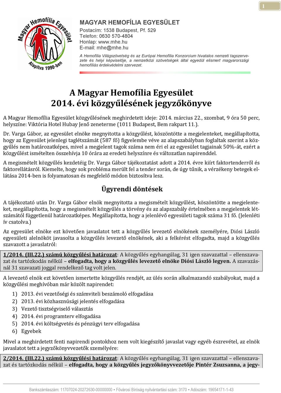 érdekvédelmi szervezet. A Magyar Hemofília Egyesület 2014. évi közgyűlésének jegyzőkönyve A Magyar Hemofília Egyesület közgyűlésének meghirdetett ideje: 2014. március 22.