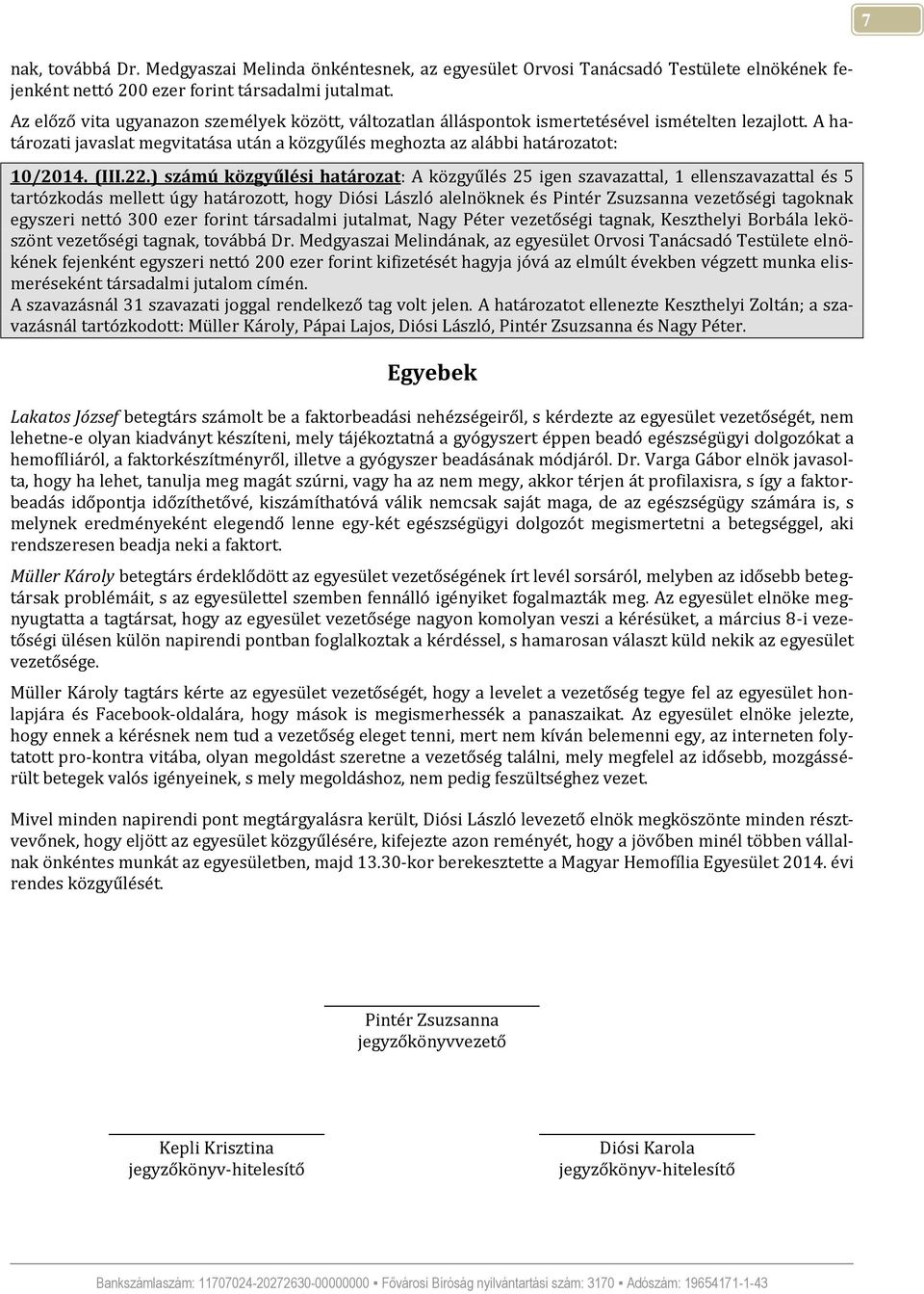 22.) számú közgyűlési határozat: A közgyűlés 25 igen szavazattal, 1 ellenszavazattal és 5 tartózkodás mellett úgy határozott, hogy Diósi László alelnöknek és Pintér Zsuzsanna vezetőségi tagoknak