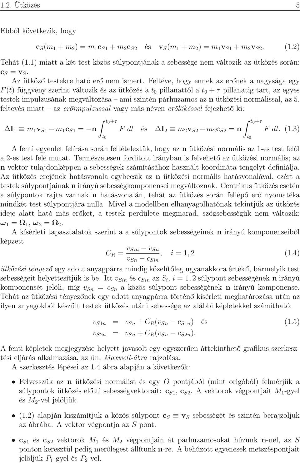 Feltéve, hogy ennek az erőnek a nagysága egy F(t) függvény szerint változik és az ütközés a t 0 pillanattól a t 0 +τ pillanatig tart, az egyes testek impulzusának megváltozása ami szintén párhuzamos