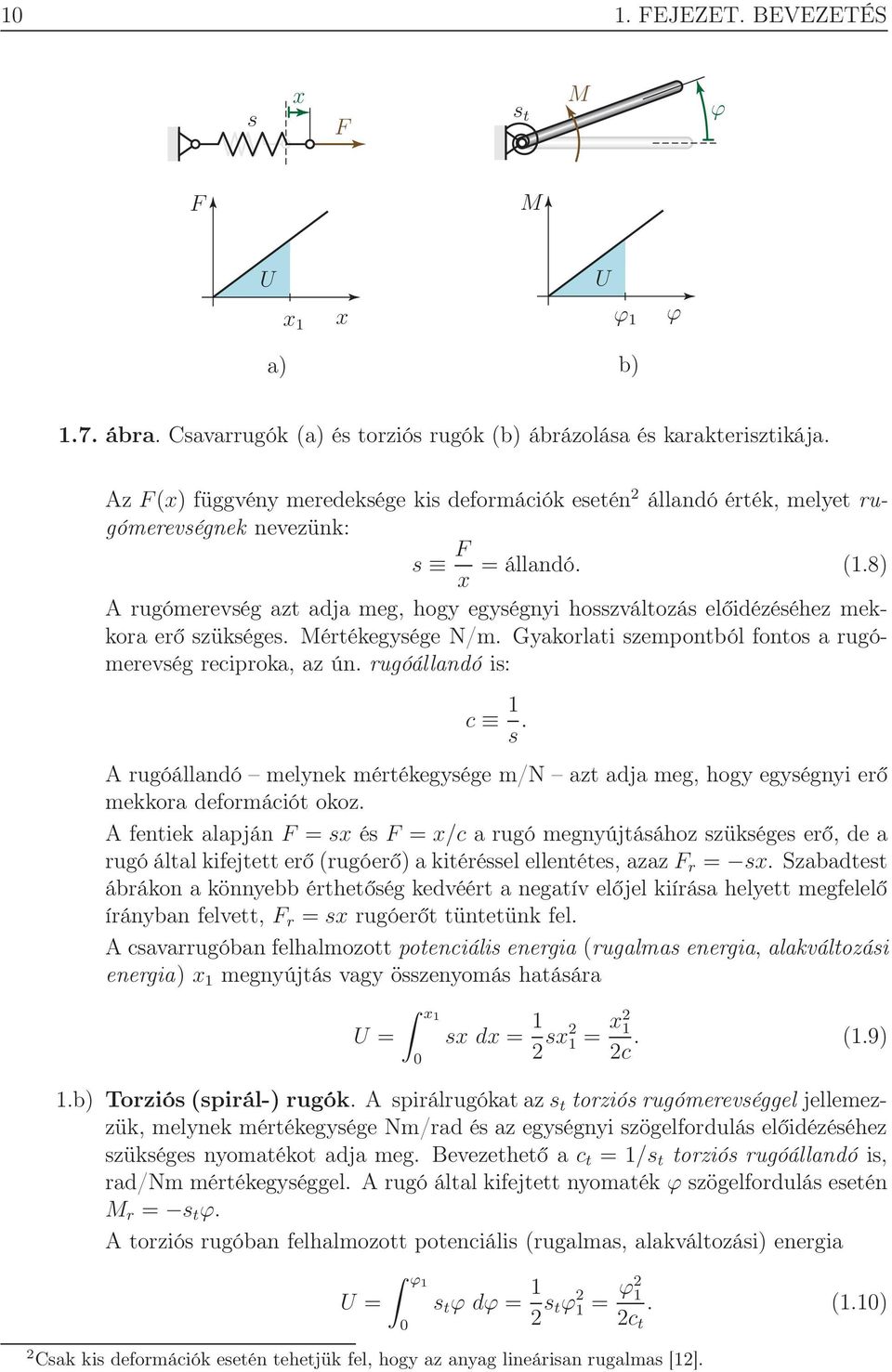 8) x A rugómerevség azt adja meg, hogy egységnyi hosszváltozás előidézéséhez mekkora erő szükséges. Mértékegysége N/m. Gyakorlati szempontból fontos a rugómerevség reciproka, az ún.