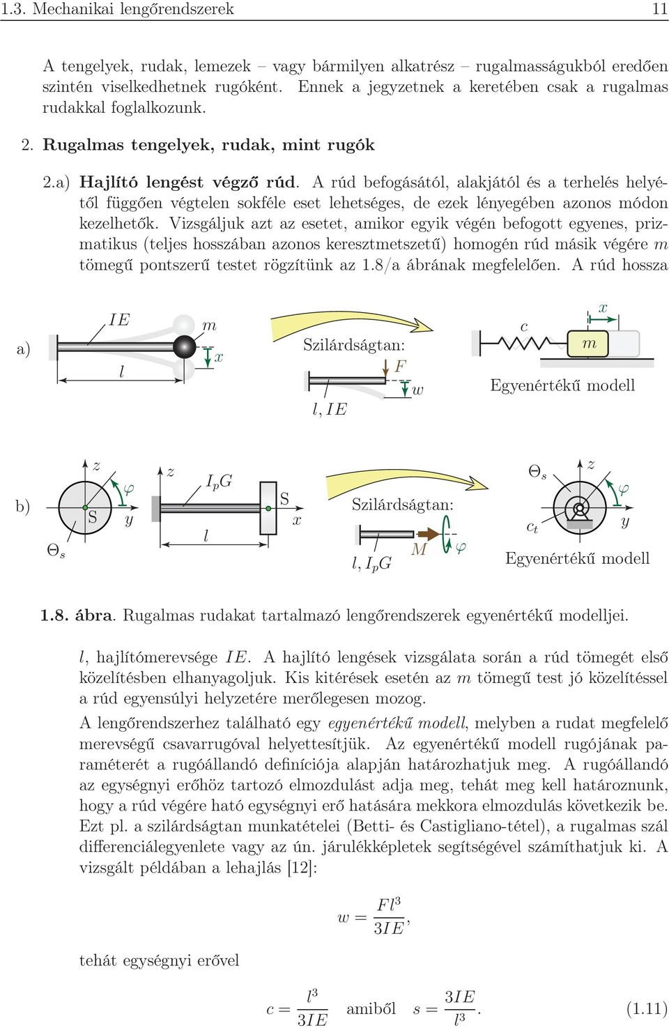 A rúd befogásától, alakjától és a terhelés helyétől függően végtelen sokféle eset lehetséges, de ezek lényegében azonos módon kezelhetők.