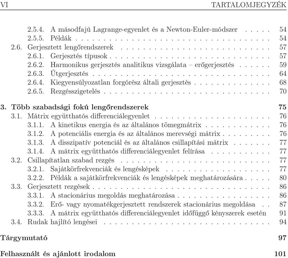 2.6.4. Kiegyensúlyozatlan forgórész általi gerjesztés.............. 68 2.6.5. Rezgésszigetelés.............................. 70 3. Több szabadsági fokú lengőrendszerek 75 3.1.