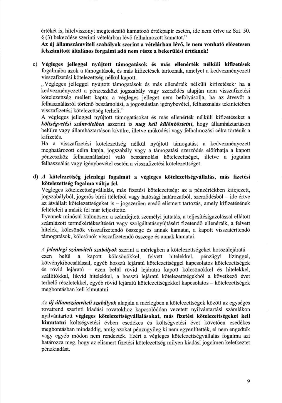 c) Végleges jelleggel nyújtott támogatások és más ellenérték nélküli kifizetések fogalmába azok a támogatások, és más kifizetések tartoznak, amelyet a kedvezményezett visszafizetési kötelezettség