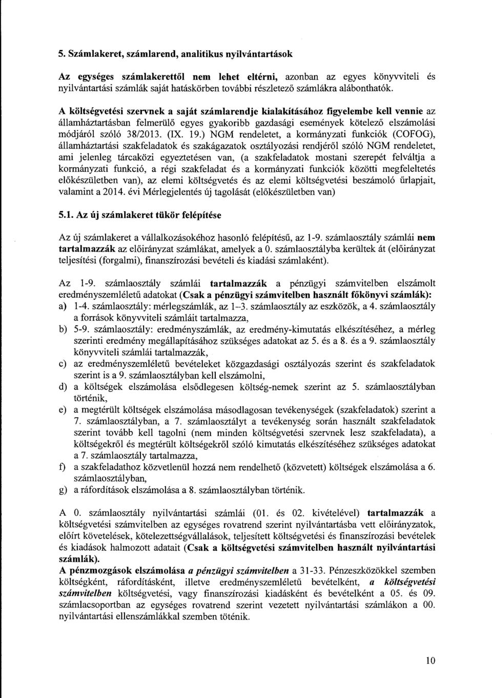 A költségvetési szervnek a saját számlarendje kialakításához figyelembe kell vennie az államháztartásban felmerülő egyes gyakoribb gazdasági események kötelező elszámolási médjáról szóló 38/2013. (IX.
