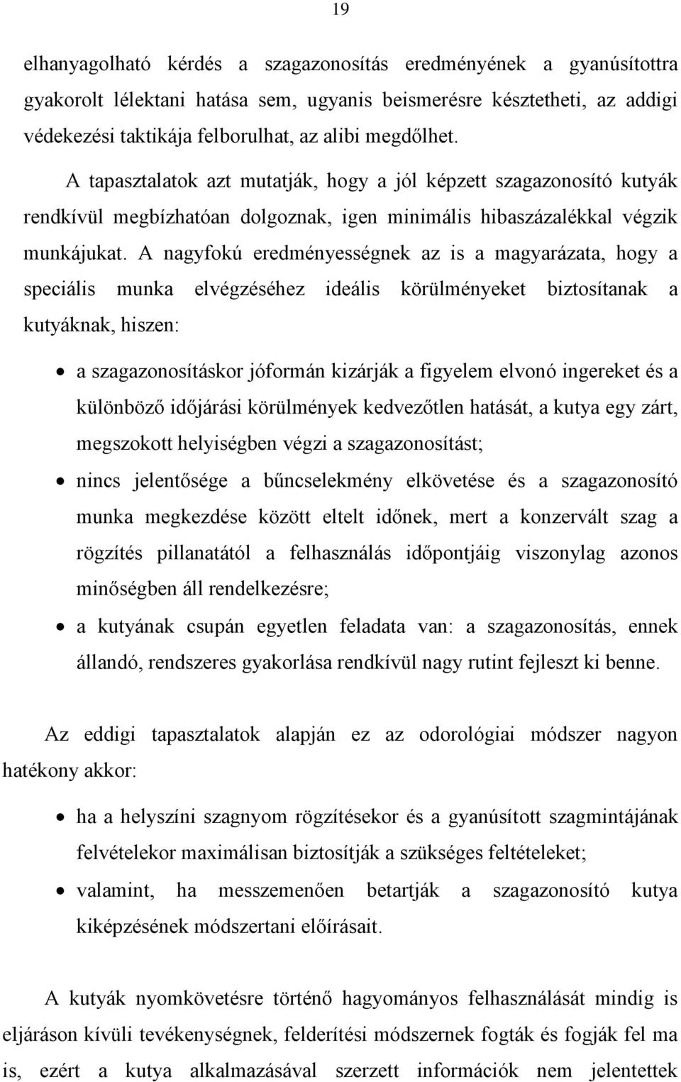 A nagyfokú eredményességnek az is a magyarázata, hogy a speciális munka elvégzéséhez ideális körülményeket biztosítanak a kutyáknak, hiszen: a szagazonosításkor jóformán kizárják a figyelem elvonó