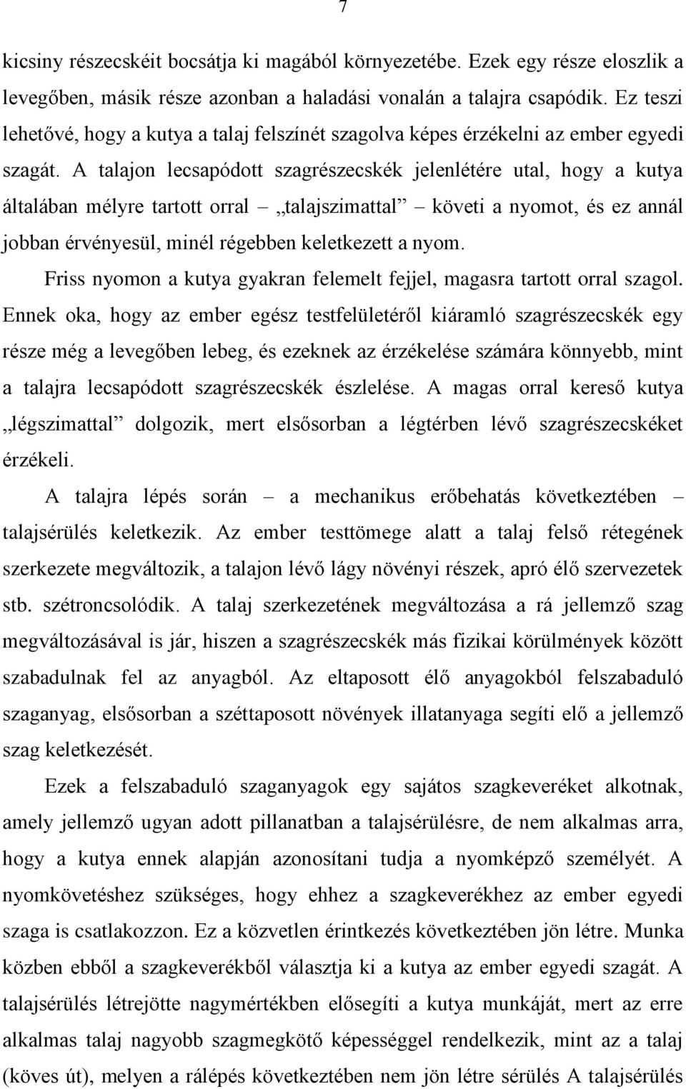 A talajon lecsapódott szagrészecskék jelenlétére utal, hogy a kutya általában mélyre tartott orral talajszimattal követi a nyomot, és ez annál jobban érvényesül, minél régebben keletkezett a nyom.