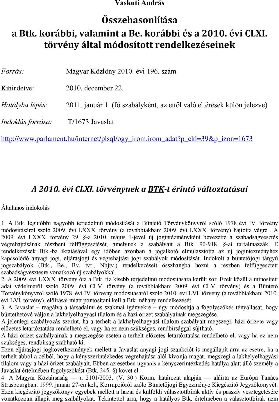 p_ckl=39&p_izon=1673 A 2010. évi CLXI. törvénynek a BTK-t érintő változtatásai Általános indokolás 1. A Btk. legutóbbi nagyobb terjedelmű módosítását a Büntető Törvénykönyvről szóló 1978 évi IV.