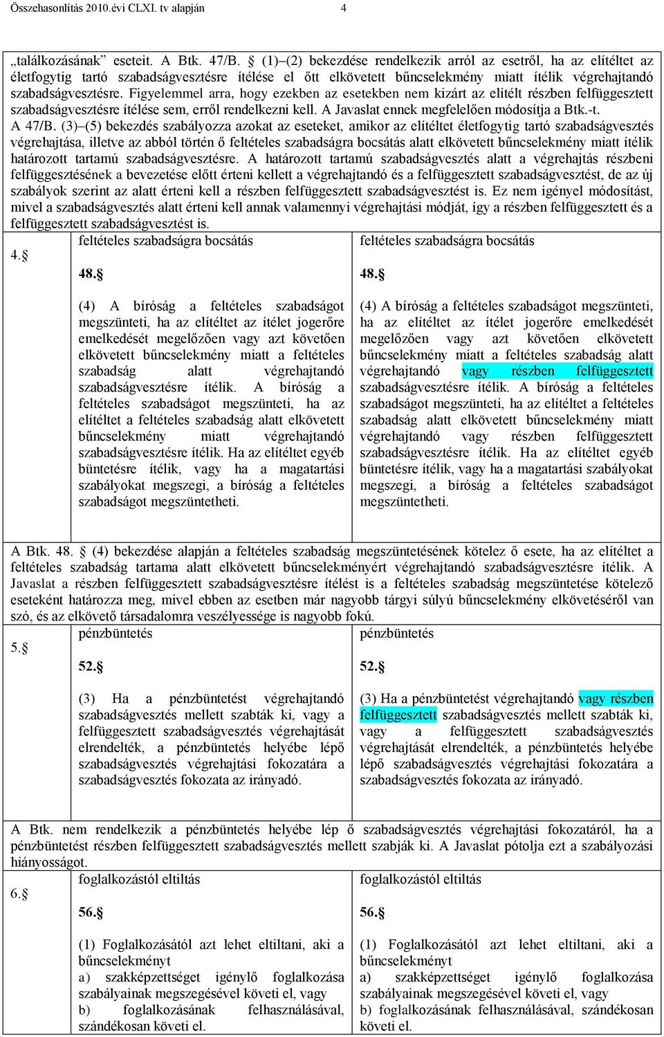 Figyelemmel arra, hogy ezekben az esetekben nem kizárt az elítélt részben felfüggesztett szabadságvesztésre ítélése sem, erről rendelkezni kell. A Javaslat ennek megfelelően módosítja a Btk.-t.