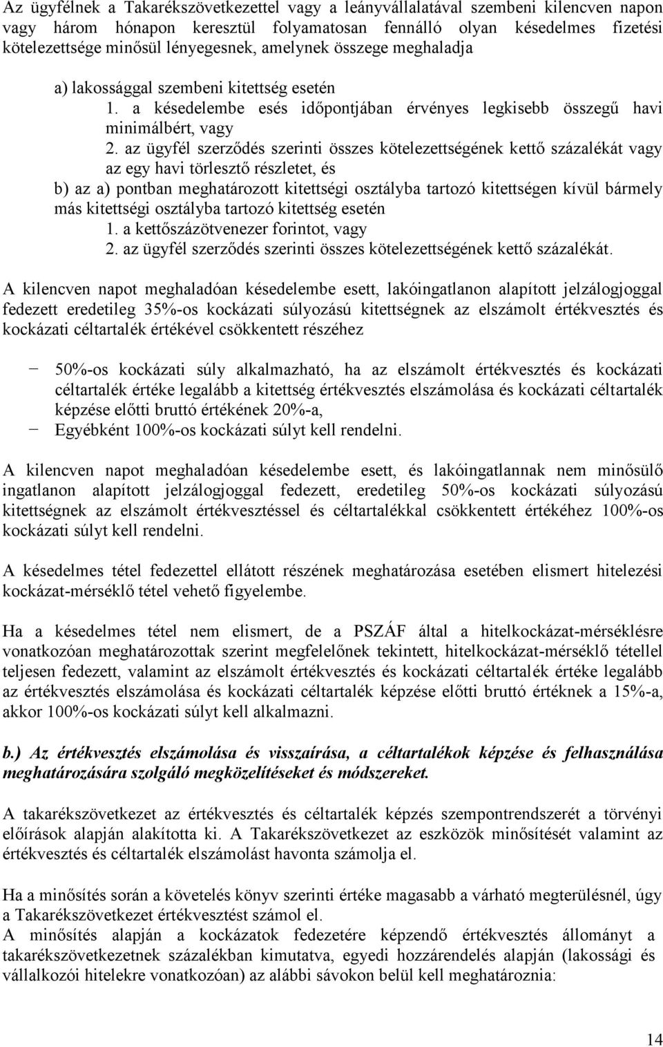 az ügyfél szerződés szerinti összes kötelezettségének kettő százalékát vagy az egy havi törlesztő részletet, és b) az a) pontban meghatározott kitettségi osztályba tartozó kitettségen kívül bármely