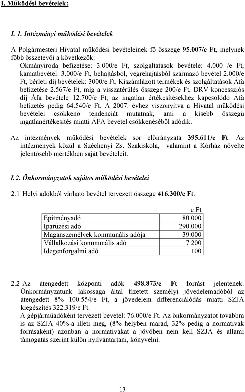 Kiszámlázott termékek és szolgáltatások Áfa befizetése 2.567/e Ft, míg a visszatérülés összege 200/e Ft, DRV koncessziós díj Áfa bevétele 12.