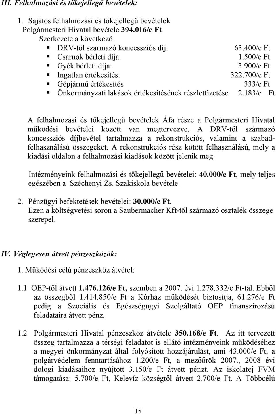 400/e Ft 1.500/e Ft 3.900/e Ft 322.700/e Ft 333/e Ft 2.183/e Ft A felhalmozási és tőkejellegű bevételek Áfa része a Polgármesteri Hivatal működési bevételei között van megtervezve.