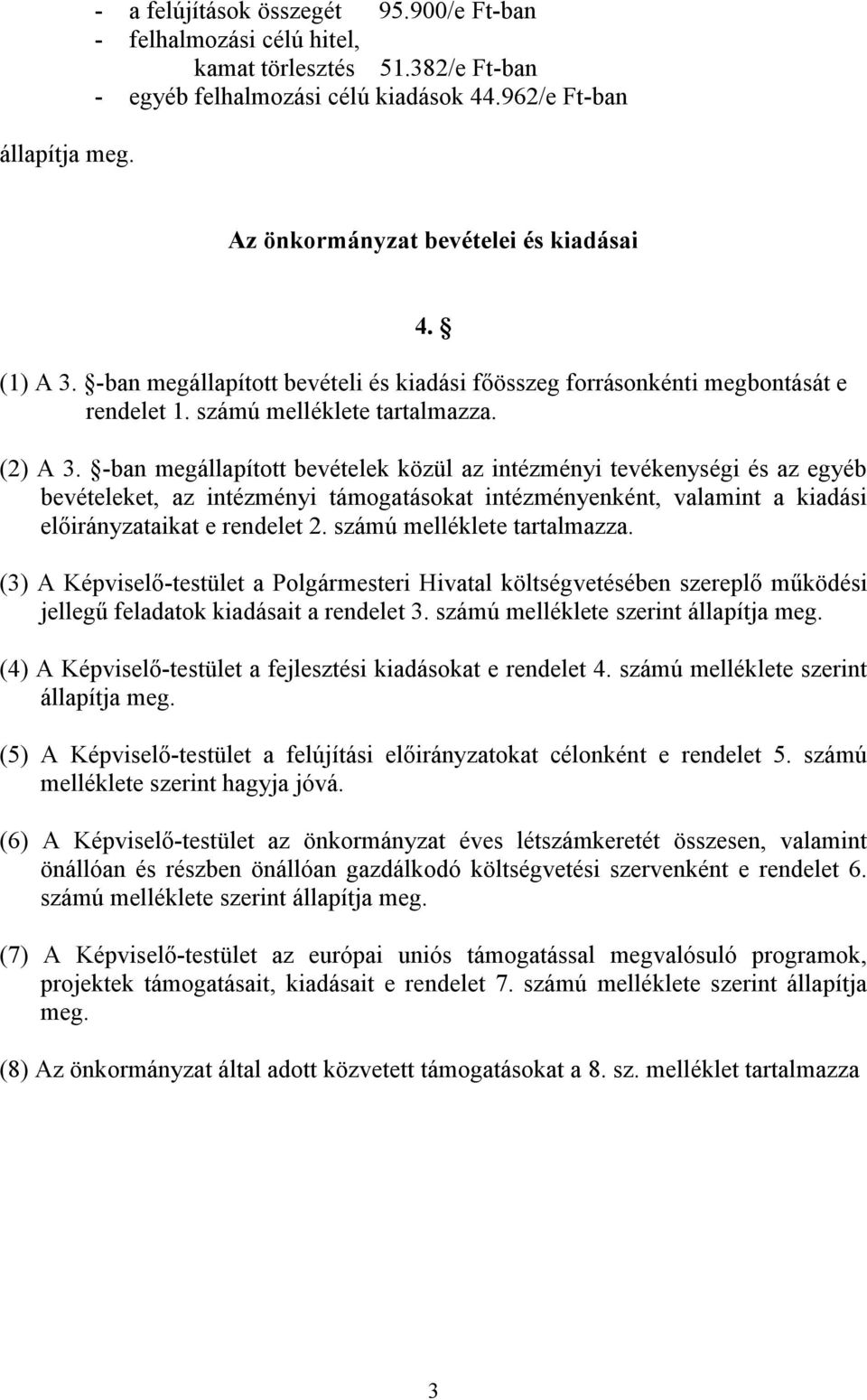 -ban megállapított bevételek közül az intézményi tevékenységi és az egyéb bevételeket, az intézményi támogatásokat intézményenként, valamint a kiadási előirányzataikat e rendelet 2.