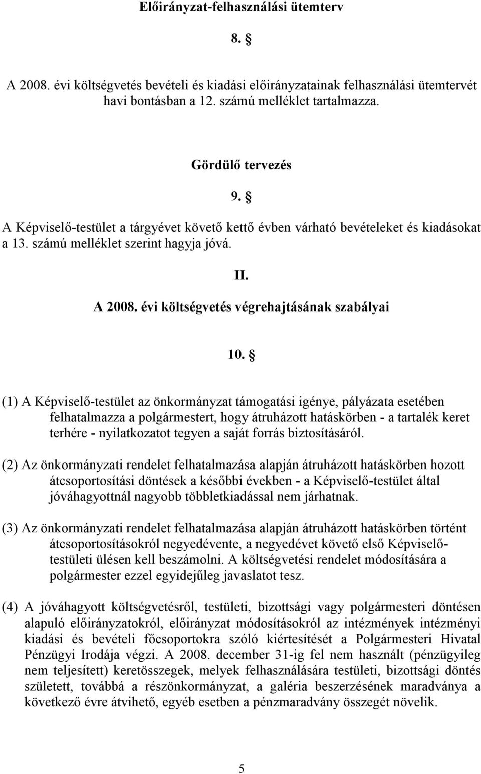 (1) A Képviselő-testület az önkormányzat támogatási igénye, pályázata esetében felhatalmazza a polgármestert, hogy átruházott hatáskörben - a tartalék keret terhére - nyilatkozatot tegyen a saját