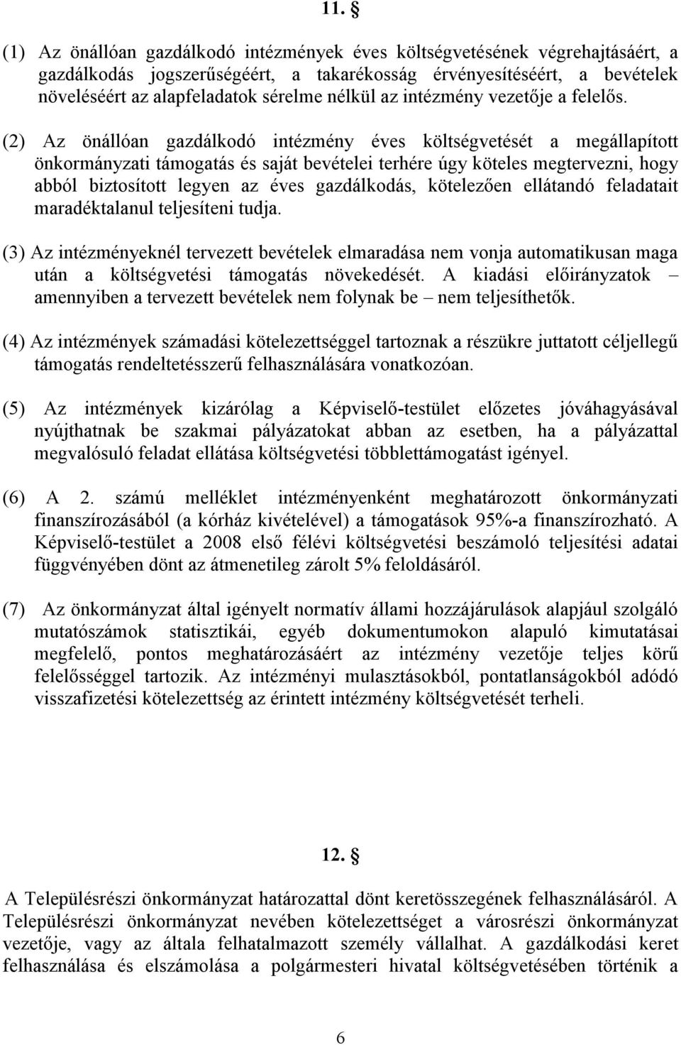 (2) Az önállóan gazdálkodó intézmény éves költségvetését a megállapított önkormányzati támogatás és saját bevételei terhére úgy köteles megtervezni, hogy abból biztosított legyen az éves gazdálkodás,