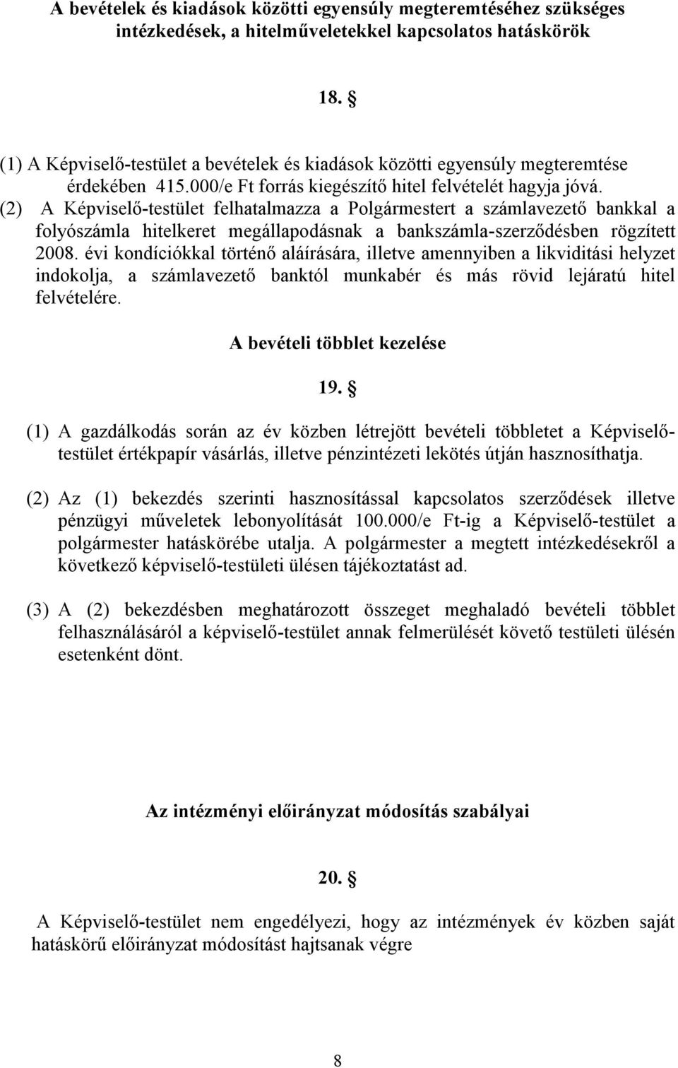 (2) A Képviselő-testület felhatalmazza a Polgármestert a számlavezető bankkal a folyószámla hitelkeret megállapodásnak a bankszámla-szerződésben rögzített 2008.