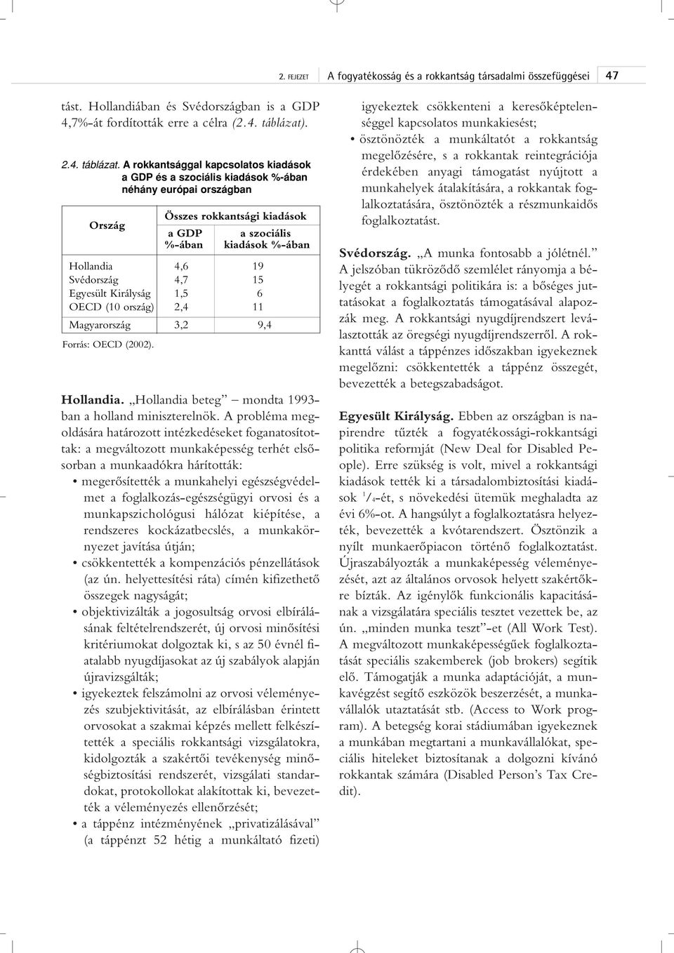 A rokkantsággal kapcsolatos kiadások a GDP és a szociális kiadások %-ában néhány európai országban Ország Összes rokkantsági kiadások a GDP %-ában a szociális kiadások %-ában Hollandia 4,6 19