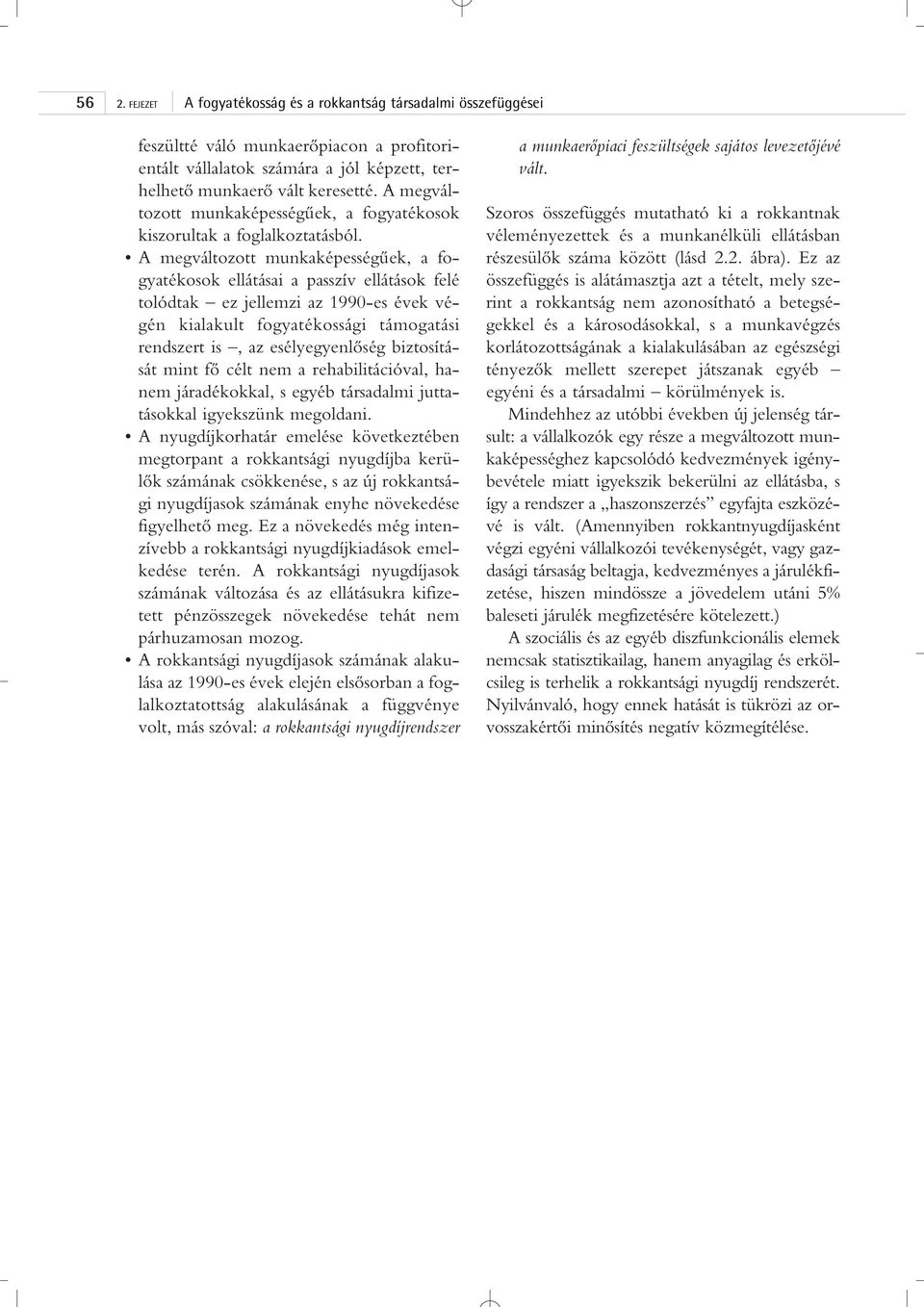 A megváltozott munkaképességûek, a fogyatékosok ellátásai a passzív ellátások felé tolódtak ez jellemzi az 1990-es évek végén kialakult fogyatékossági támogatási rendszert is, az esélyegyenlôség