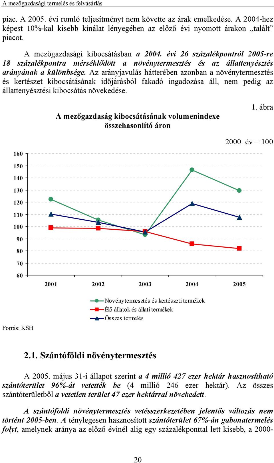 évi 26 százalékpontról 2005-re 18 százalékpontra mérséklődött a növénytermesztés és az állattenyésztés arányának a különbsége.