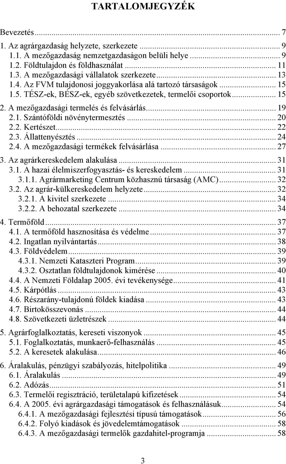 A mezőgazdasági termelés és felvásárlás... 19 2.1. Szántóföldi növénytermesztés... 20 2.2. Kertészet... 22 2.3. Állattenyésztés... 24 2.4. A mezőgazdasági termékek felvásárlása... 27 3.