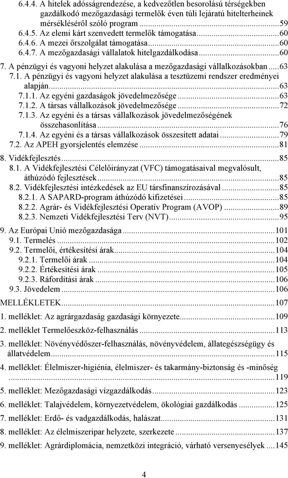 A pénzügyi és vagyoni helyzet alakulása a mezőgazdasági vállalkozásokban...63 7.1. A pénzügyi és vagyoni helyzet alakulása a tesztüzemi rendszer eredményei alapján...63 7.1.1. Az egyéni gazdaságok jövedelmezősége.