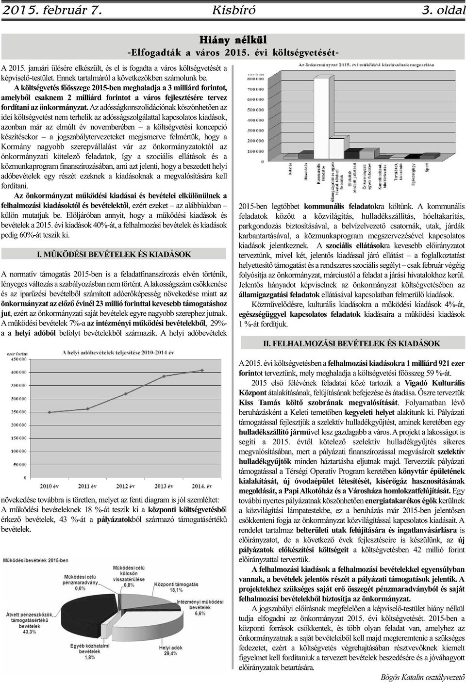 Az adósságkonszolidációnak köszönhetően az idei költségvetést nem terhelik az adósságszolgálattal kapcsolatos kiadások, azonban már az elmúlt év novemberében a költségvetési koncepció készítésekor a