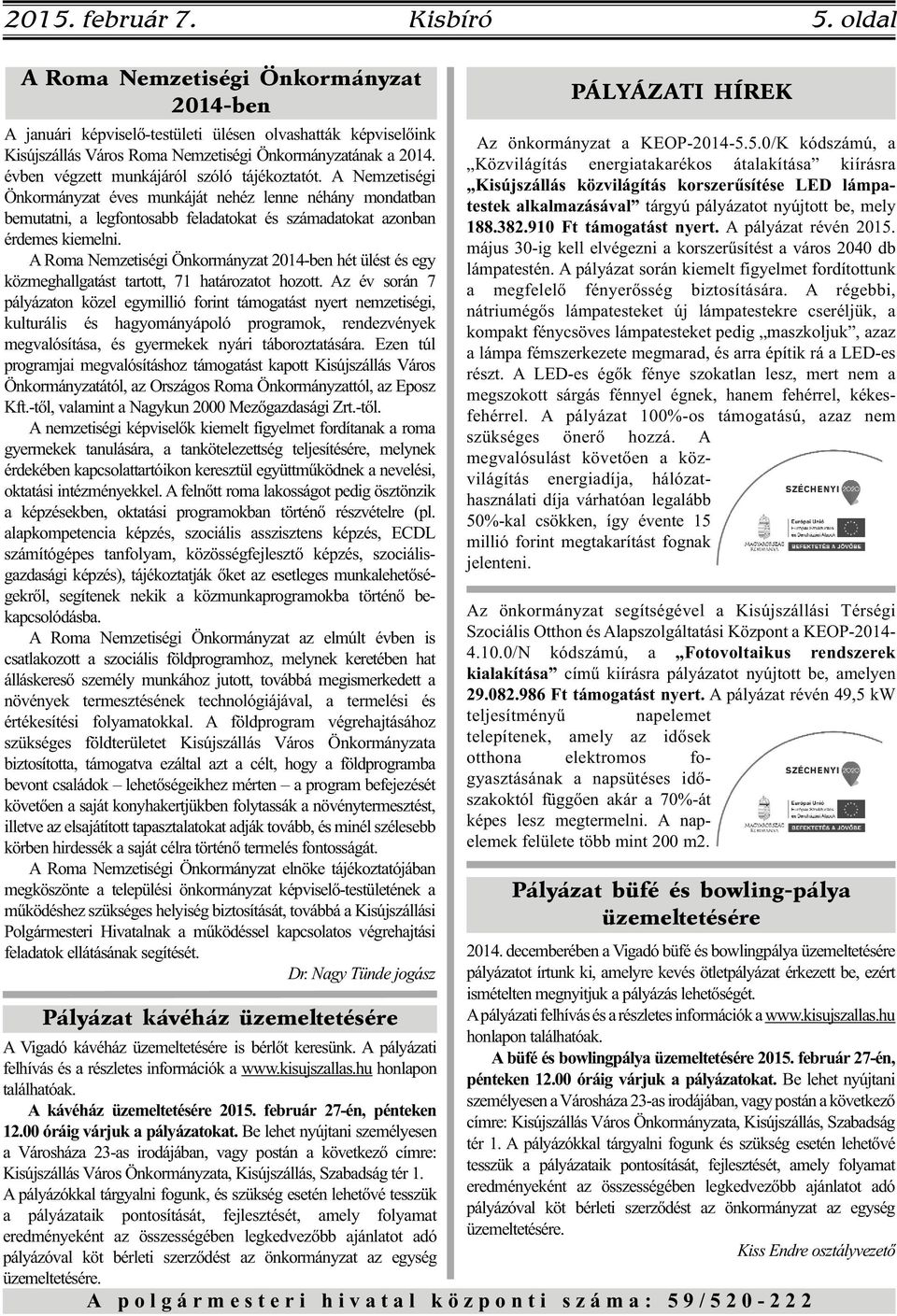 A Roma Nemzetiségi Önkormányzat 2014-ben hét ülést és egy közmeghallgatást tartott, 71 határozatot hozott.