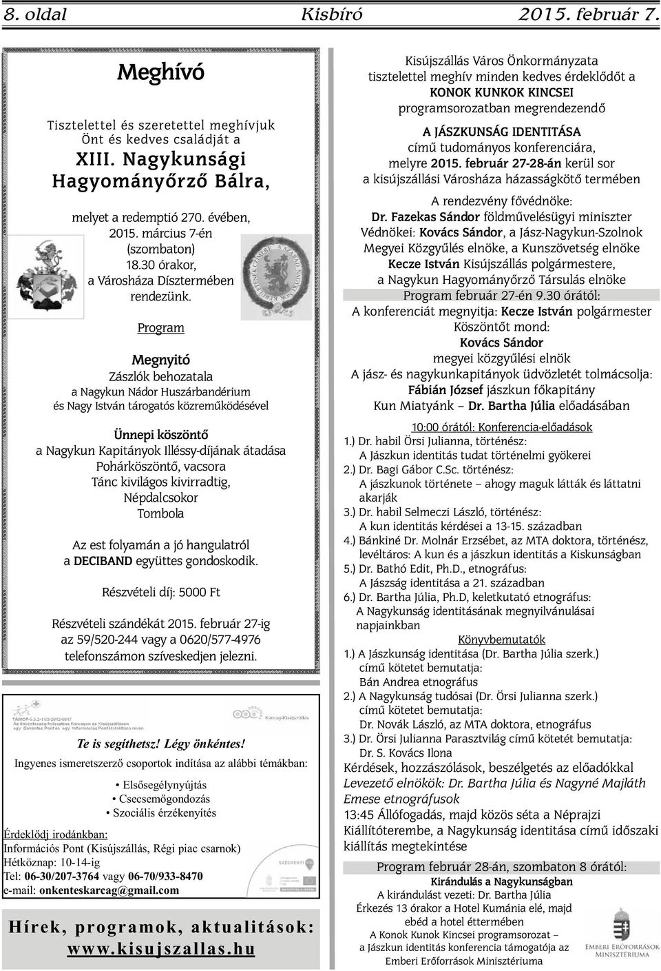 Program Megnyitó Zászlók behozatala a Nagykun Nádor Huszárbandérium és Nagy István tárogatós közreműködésével Ünnepi köszöntő a Nagykun Kapitányok Illéssy-díjának átadása Pohárköszöntő, vacsora Tánc