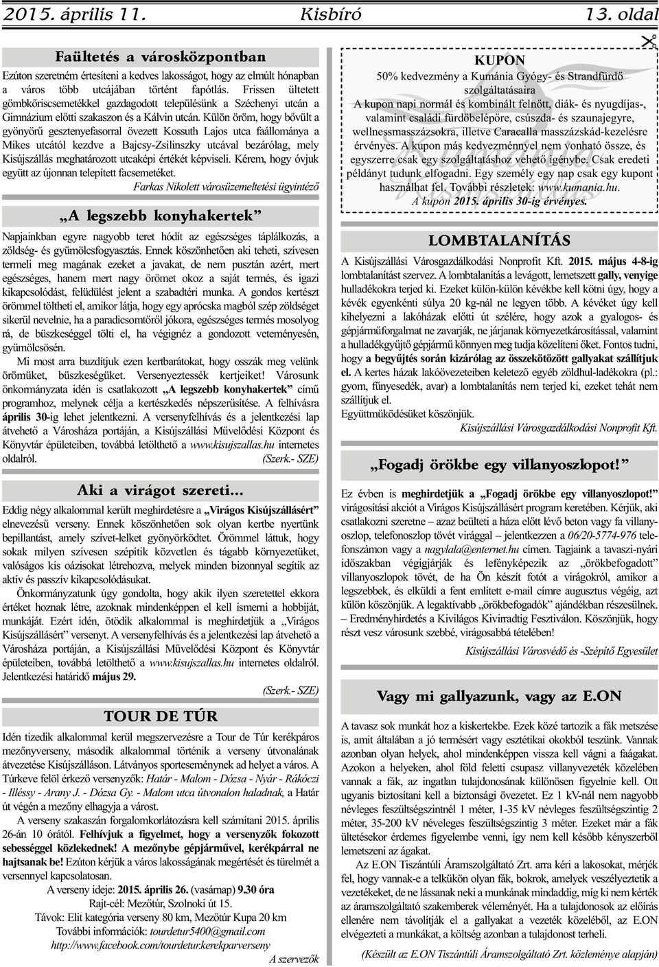 Külön öröm, hogy bővült a gyönyörű gesztenyefasorral övezett Kossuth Lajos utca faállománya a Mikes utcától kezdve a Bajcsy-Zsilinszky utcával bezárólag, mely Kisújszállás meghatározott utcaképi