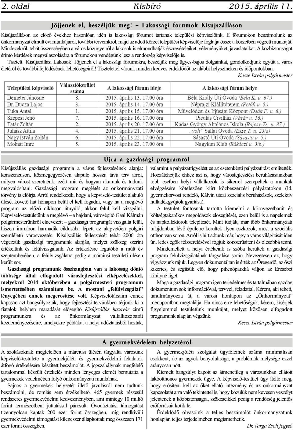 Mindezekről, tehát összességében a város közügyeiről a lakosok is elmondhatják észrevételeiket, véleményüket, javaslataikat.