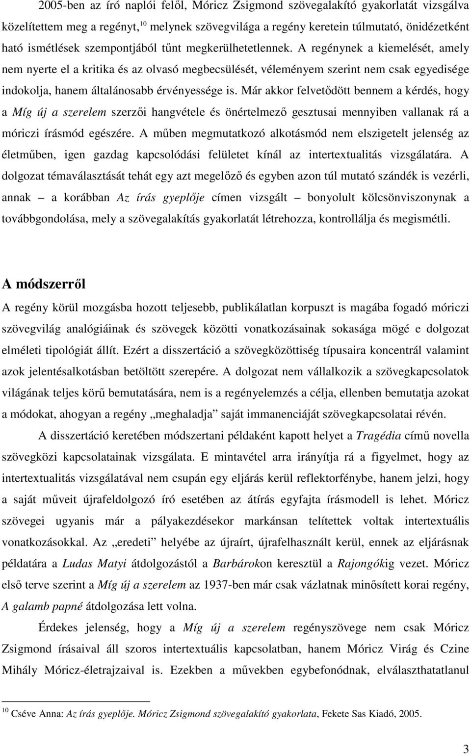 A regénynek a kiemelését, amely nem nyerte el a kritika és az olvasó megbecsülését, véleményem szerint nem csak egyedisége indokolja, hanem általánosabb érvényessége is.