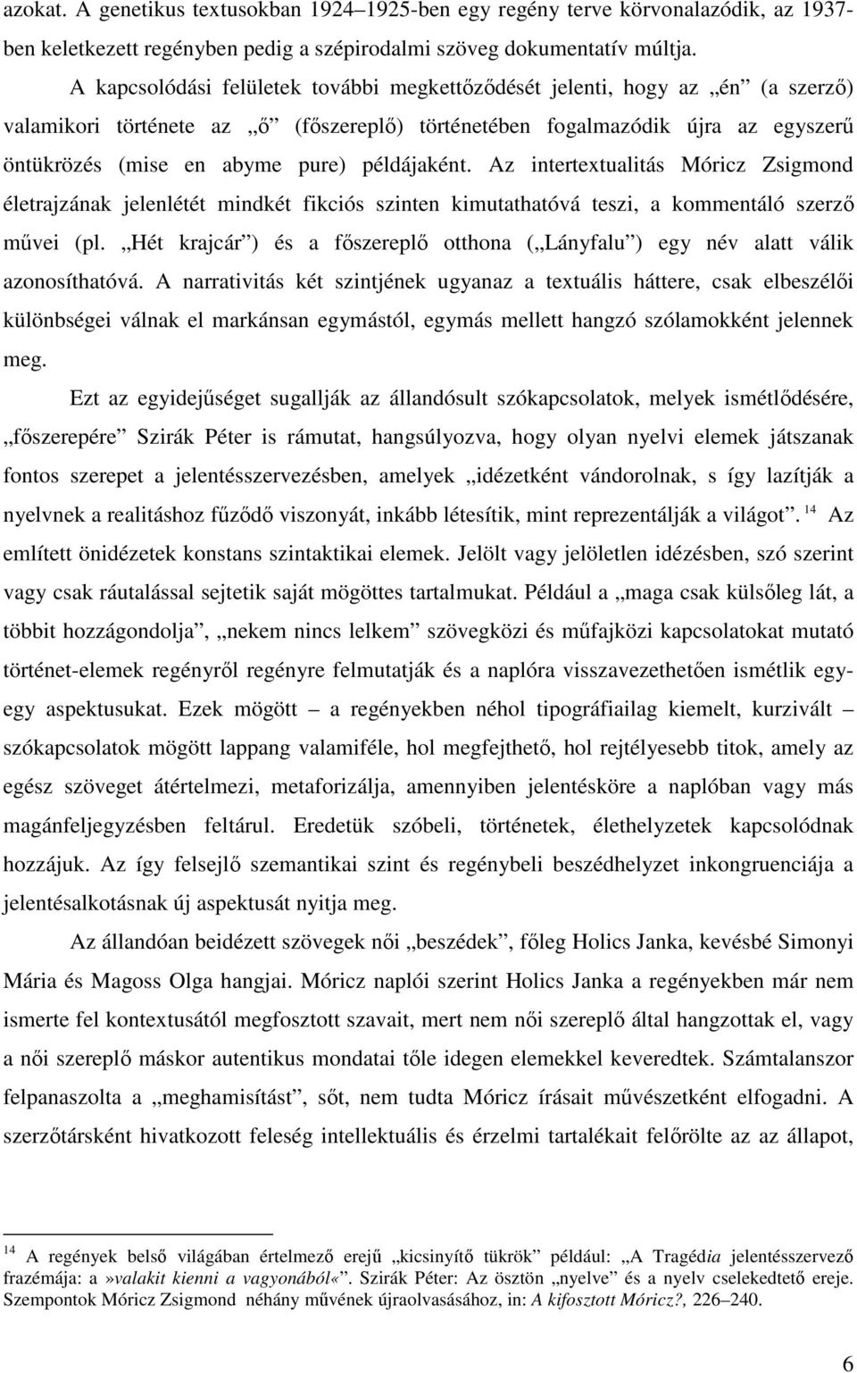 példájaként. Az intertextualitás Móricz Zsigmond életrajzának jelenlétét mindkét fikciós szinten kimutathatóvá teszi, a kommentáló szerzı mővei (pl.