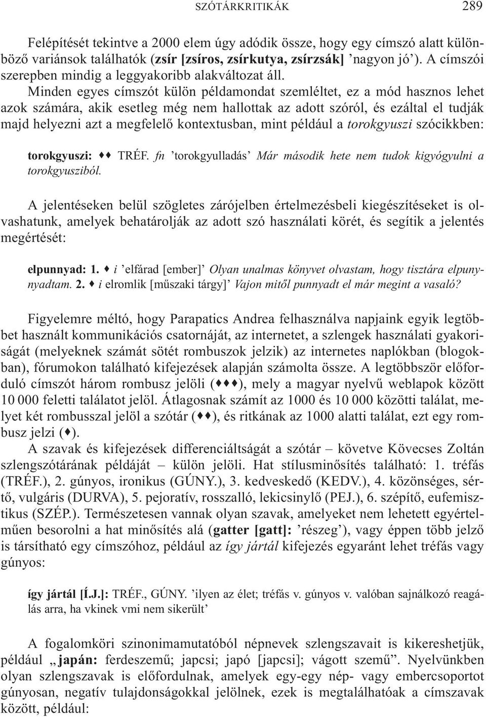 Minden egyes címszót külön példamondat szemléltet, ez a mód hasznos lehet azok számára, akik esetleg még nem hallottak az adott szóról, és ezáltal el tudják majd helyezni azt a megfelelő