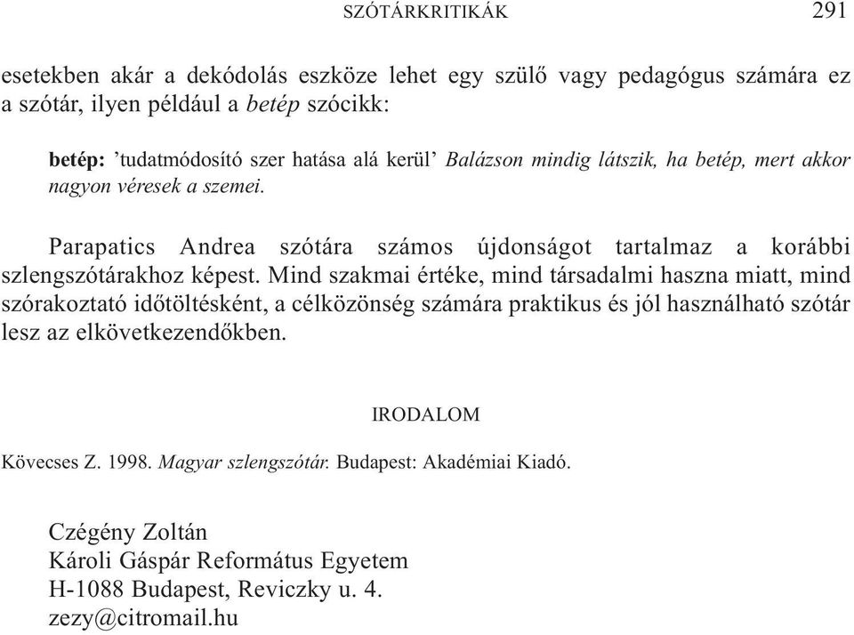 Mind szakmai értéke, mind társadalmi haszna miatt, mind szórakoztató időtöltésként, a célközönség számára praktikus és jól használható szótár lesz az elkövetkezendőkben. IRODALOM Kövecses Z. 1998.