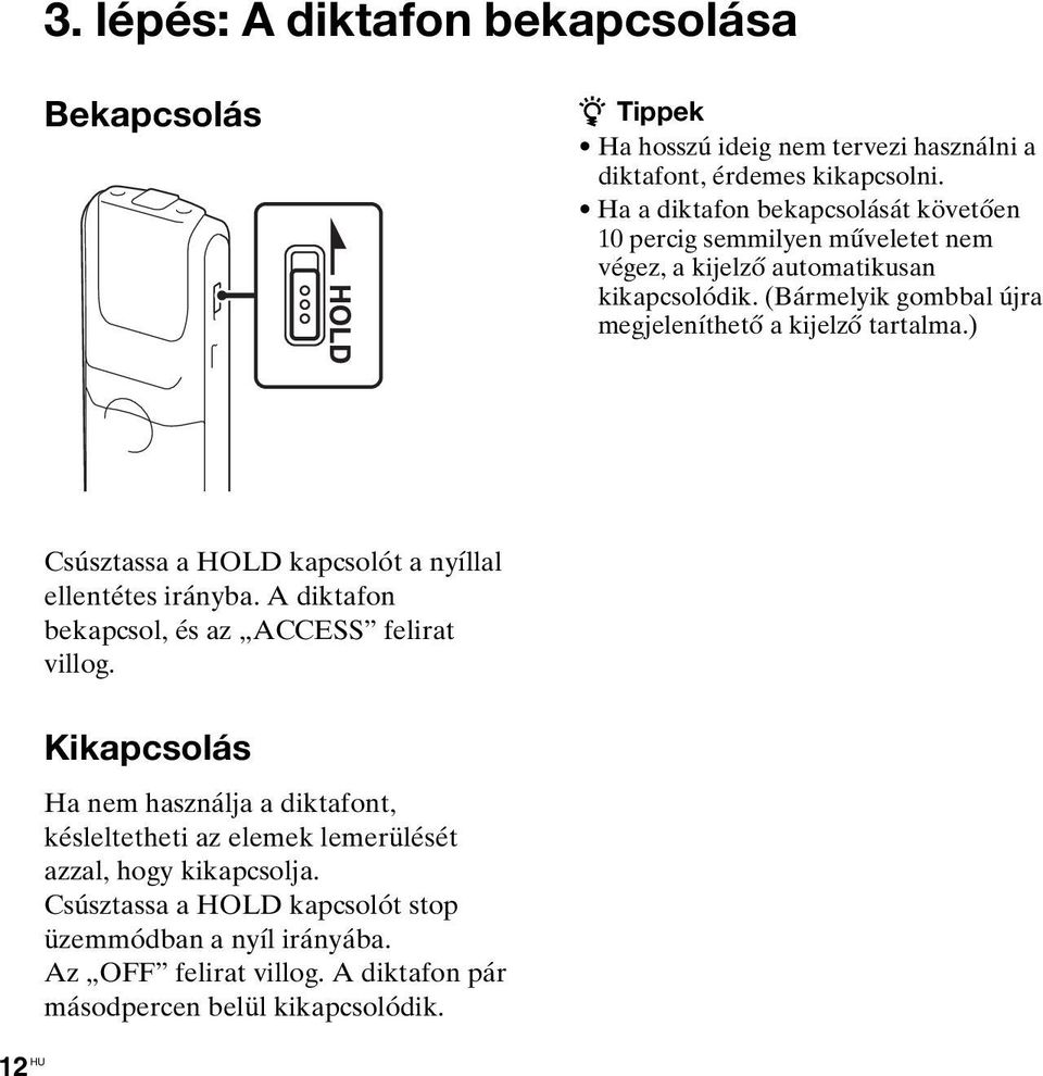 (Bármelyik gombbal újra megjeleníthető a kijelző tartalma.) Csúsztassa a HOLD kapcsolót a nyíllal ellentétes irányba.