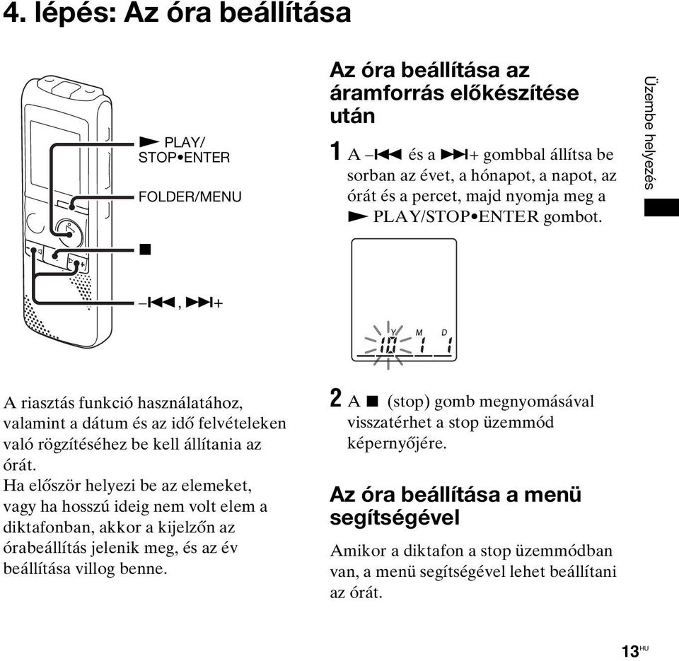 , >+ A riasztás funkció használatához, valamint a dátum és az idő felvételeken való rögzítéséhez be kell állítania az órát.