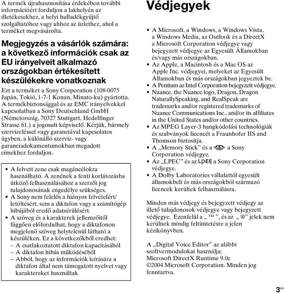 1-7-1 Konan, Minato-ku) gyártotta. A termékbiztonsággal és az EMC irányelvekkel kapcsolatban a Sony Deutschland GmbH (Németország, 70327 Stuttgart, Hedelfinger Strasse 61.) a jogosult képviselő.