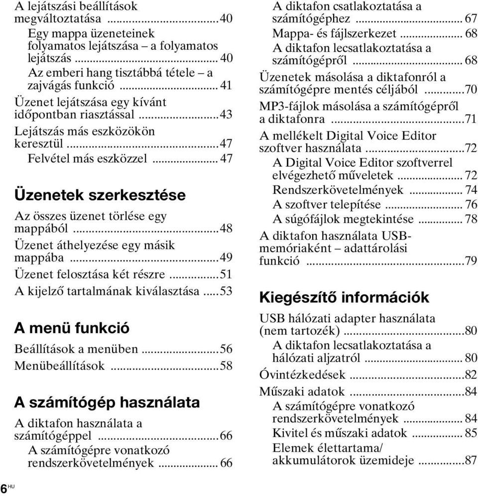 ..48 Üzenet áthelyezése egy másik mappába...49 Üzenet felosztása két részre...51 A kijelző tartalmának kiválasztása...53 A menü funkció Beállítások a menüben...56 Menübeállítások.