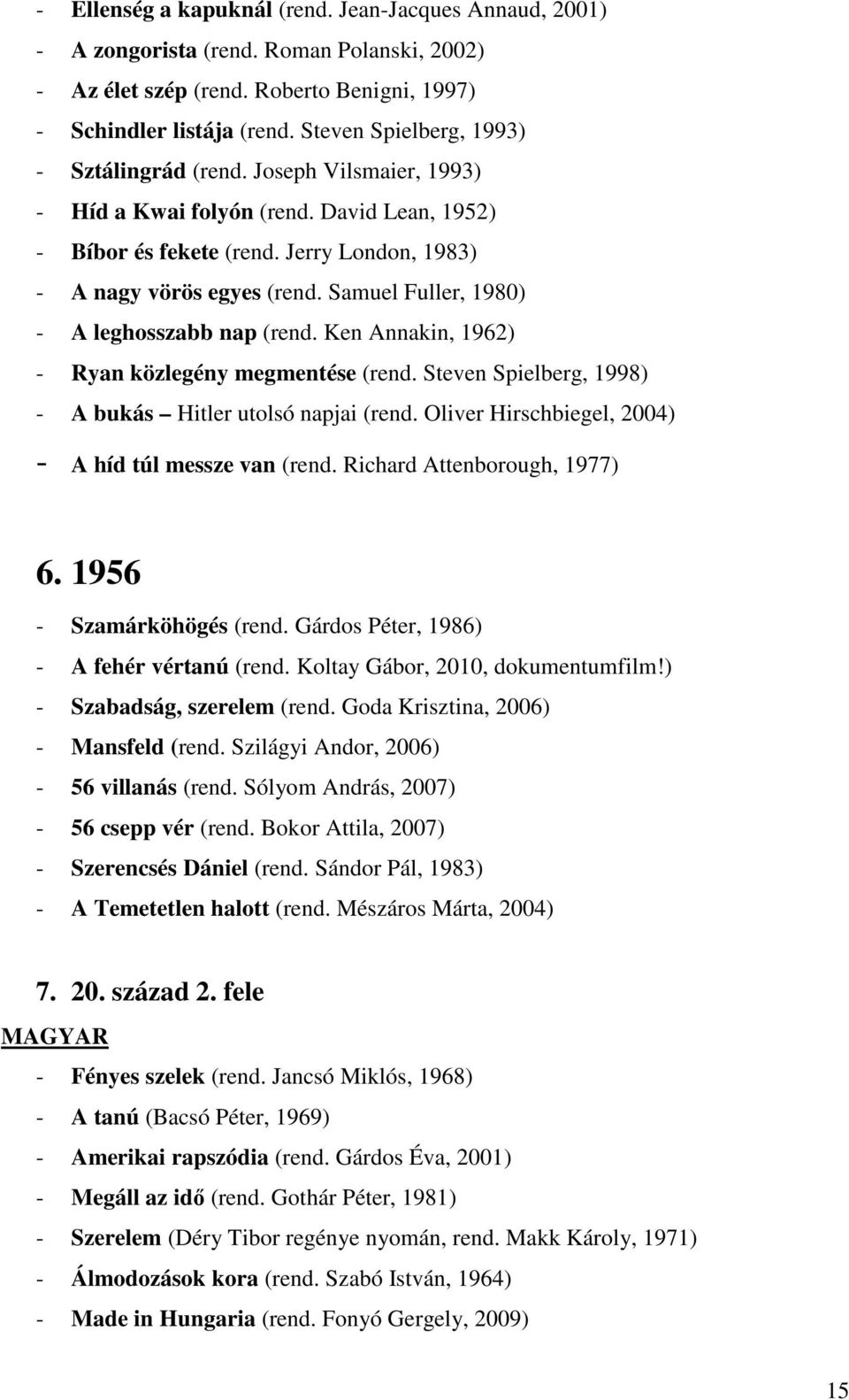 Samuel Fuller, 1980) - A leghosszabb nap (rend. Ken Annakin, 1962) - Ryan közlegény megmentése (rend. Steven Spielberg, 1998) - A bukás Hitler utolsó napjai (rend.