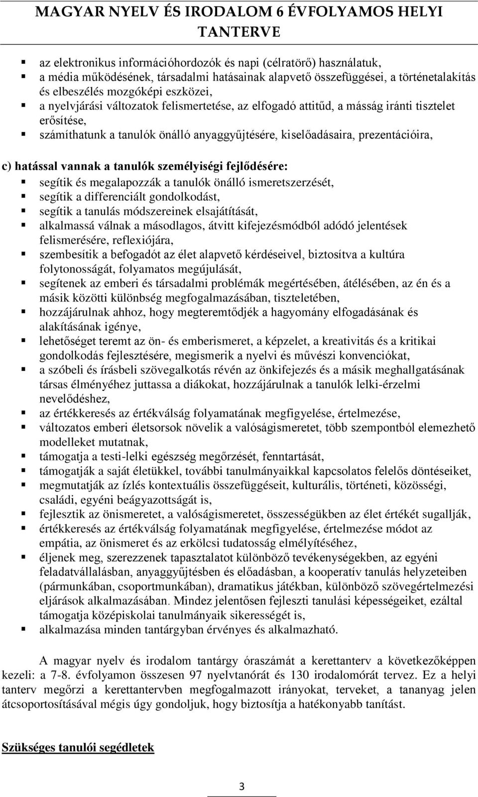 tanulók személyiségi fejlődésére: segítik és megalapozzák a tanulók önálló ismeretszerzését, segítik a differenciált gondolkodást, segítik a tanulás módszereinek elsajátítását, alkalmassá válnak a