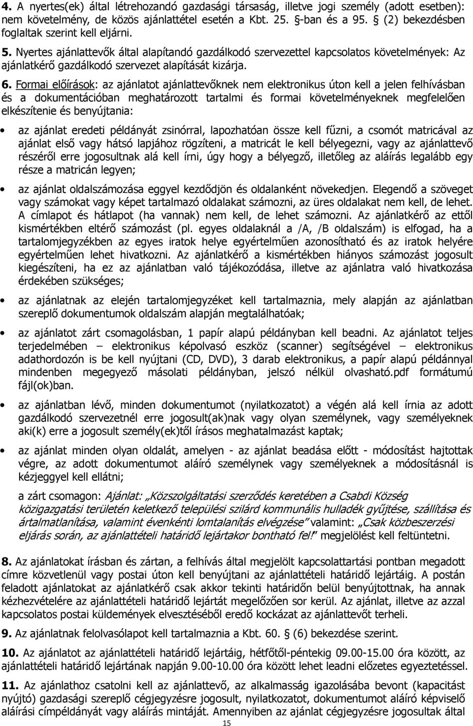 Formai előírások: az ajánlatot ajánlattevőknek nem elektronikus úton kell a jelen felhívásban és a dokumentációban meghatározott tartalmi és formai követelményeknek megfelelően elkészítenie és