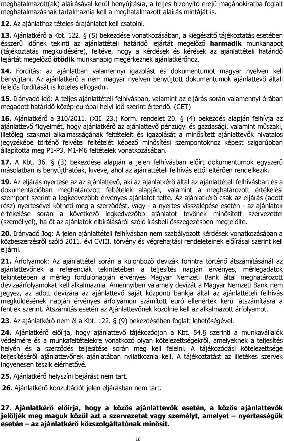 (5) bekezdése vonatkozásában, a kiegészítő tájékoztatás esetében ésszerű időnek tekinti az ajánlattételi határidő lejártát megelőző harmadik munkanapot (tájékoztatás megküldésére), feltéve, hogy a