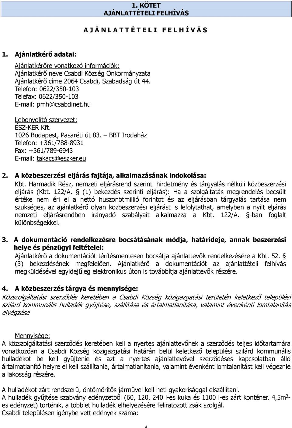 Telefon: 0622/350-103 Telefax: 0622/350-103 E-mail: pmh@csabdinet.hu Lebonyolító szervezet: ÉSZ-KER Kft. 1026 Budapest, Pasaréti út 83.