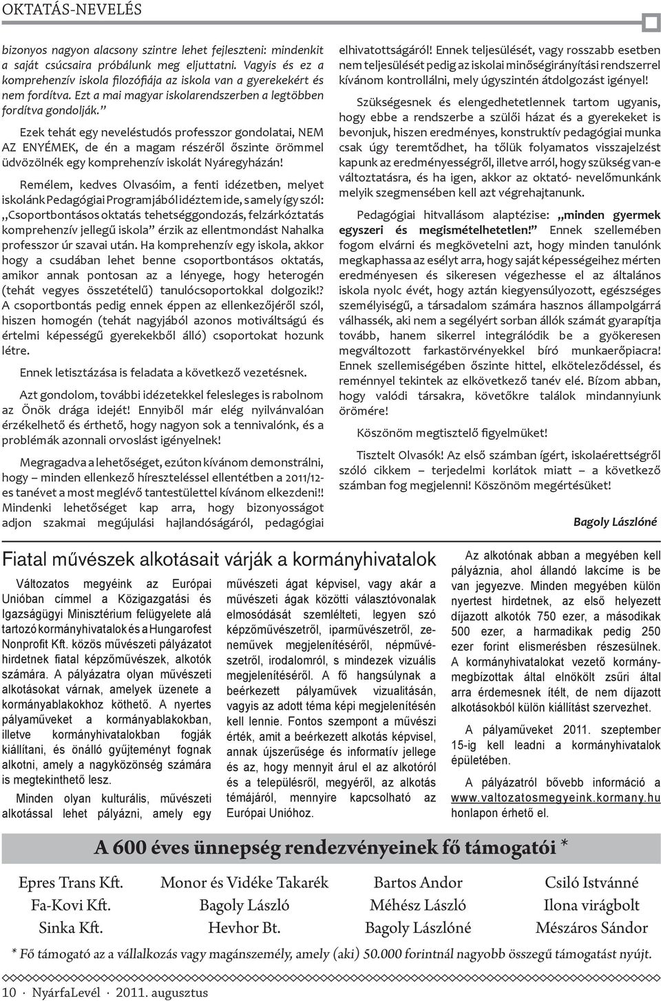 Ezek tehát egy neveléstudós professzor gondolatai, NEM AZ ENYÉMEK, de én a magam részéről őszinte örömmel üdvözölnék egy komprehenzív iskolát Nyáregyházán!