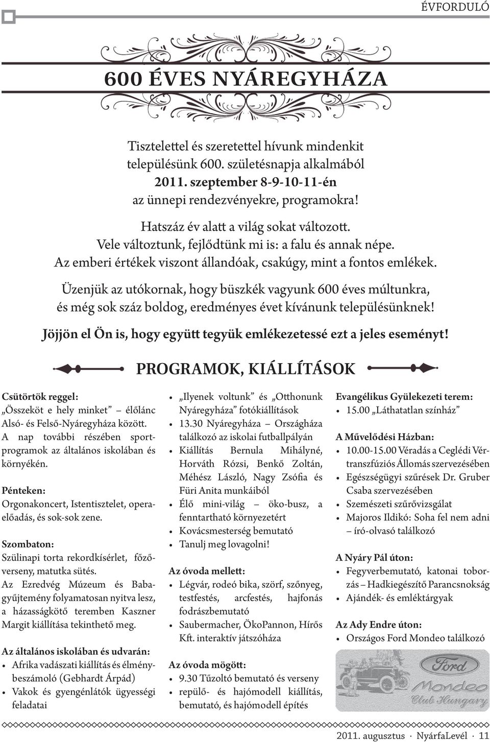 Üzenjük az utókornak, hogy büszkék vagyunk 600 éves múltunkra, és még sok száz boldog, eredményes évet kívánunk településünknek! Jöjjön el Ön is, hogy együtt tegyük emlékezetessé ezt a jeles eseményt!